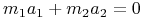 $${m_1}{a_1} + {m_2}{a_2} = 0$$