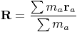 $$\mathbf R=\frac{\sum m_a\mathbf r_a}{\sum m_a}$$