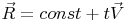 $\vec R = const + t \vec V$