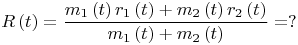 $$R\left( t \right) = \frac{{{m_1}\left( t \right){r_1}\left( t \right) + {m_2}\left( t \right){r_2}\left( t \right)}}{{{m_1}\left( t \right) + {m_2}\left( t \right)}} =?$$