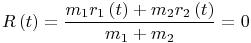 $$R\left( t \right) = \frac{{{m_1}{r_1}\left( t \right) + {m_2}{r_2}\left( t \right)}}{{{m_1} + {m_2}}} = 0$$