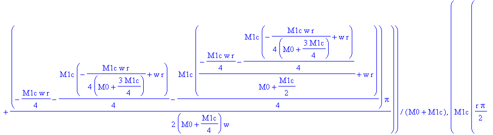 0, 0, (1/2*M1c*(1/2*r*Pi-1/16*M1c*r/(M0+3/4*M1c)*Pi+1/4*(-1/4*M1c*w*r/(M0+3/4*M1c)+w*r)*Pi/w)+(M0+1/2*M1c)*(-1/8*M1c*r/(M0+3/4*M1c)*Pi+1/2*(-1/4*M1c*w*r-1/4*M1c*(-1/4*M1c*w*r/(M0+3/4*M1c)+w*r))/(M0+1/2...