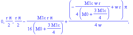 0, 1/2*r*Pi, 1/2*r*Pi-1/16*M1c*r/(M0+3/4*M1c)*Pi+1/4*(-1/4*M1c*w*r/(M0+3/4*M1c)+w*r)*Pi/w, 1/2*r*Pi-1/12*M1c*r/(M0+3/4*M1c)*Pi+1/3*(-1/4*M1c*w*r/(M0+3/4*M1c)+w*r)*Pi/w-1/24*M1c*(2*w*r-1/4*M1c*w*r/(M0+3...