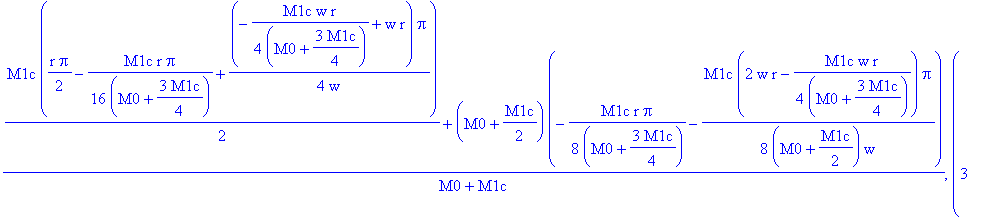 0, 0, (1/2*M1c*(1/2*r*Pi-1/16*M1c*r/(M0+3/4*M1c)*Pi+1/4*(-1/4*M1c*w*r/(M0+3/4*M1c)+w*r)*Pi/w)+(M0+1/2*M1c)*(-1/8*M1c*r/(M0+3/4*M1c)*Pi-1/8*M1c*(2*w*r-1/4*M1c*w*r/(M0+3/4*M1c))/(M0+1/2*M1c)*Pi/w))/(M0+M...