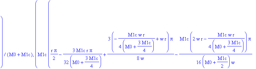 0, 0, (1/2*M1c*(1/2*r*Pi-1/16*M1c*r/(M0+3/4*M1c)*Pi+1/4*(-1/4*M1c*w*r/(M0+3/4*M1c)+w*r)*Pi/w)+(M0+1/2*M1c)*(-1/8*M1c*r/(M0+3/4*M1c)*Pi-1/8*M1c*(2*w*r-1/4*M1c*w*r/(M0+3/4*M1c))/(M0+1/2*M1c)*Pi/w))/(M0+M...